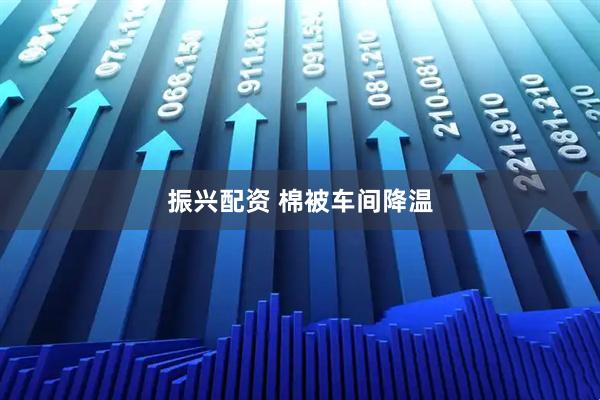 振兴配资 棉被车间降温